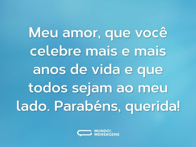 Meu amor, que você celebre mais e mais anos de vida e que todos sejam ao meu lado. Parabéns, querida!