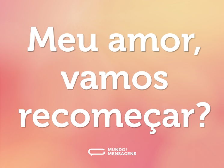 Meu amor, vamos recomeçar?