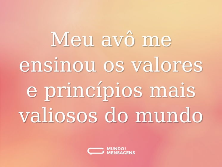 Meu avô me ensinou os valores e princípios mais valiosos do mundo