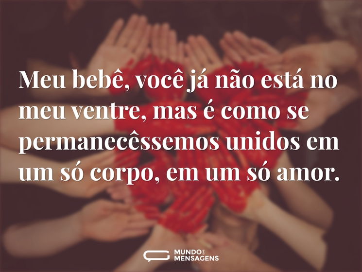 Você já não está no meu ventre, mas é como se permanecêssemos unidos em um só corpo, em um só amor. ✨