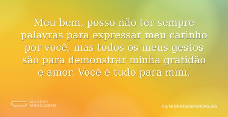 Meu bem, posso não ter sempre palavras p - Mundo das Mensagens