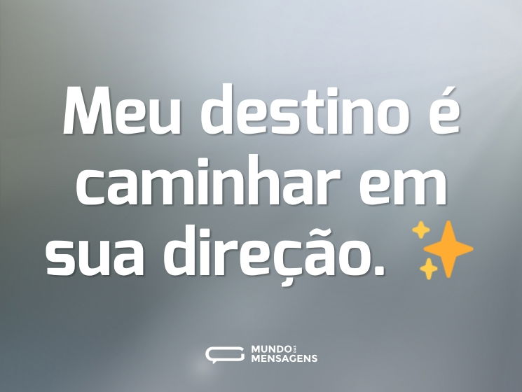 Meu destino é caminhar em sua direção. ✨