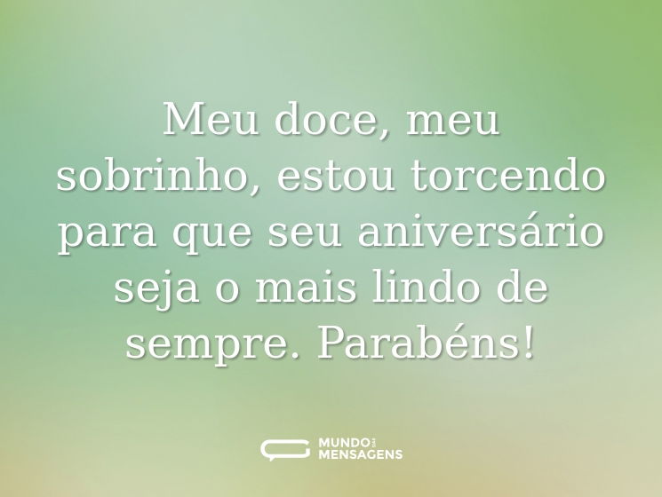 Meu doce, meu sobrinho, estou torcendo para que seu aniversário seja o mais lindo de sempre. Parabéns!