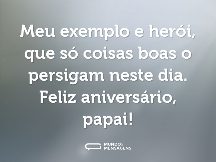 Meu exemplo e herói, que só coisas boas o persigam neste dia. Feliz aniversário, papai!