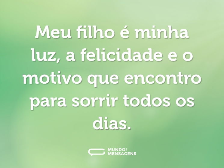Meu filho é minha luz, a felicidade e o motivo que encontro para sorrir todos os dias.
