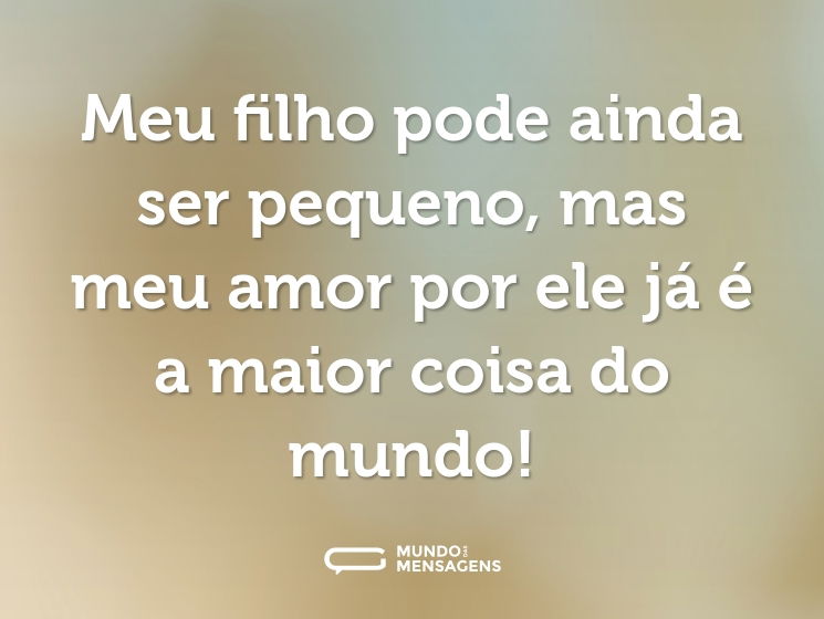 Meu filho pode ainda ser pequeno, mas meu amor por ele já é a maior coisa do mundo!