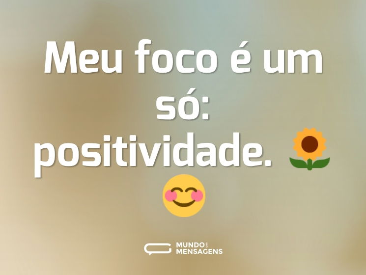 Meu foco é um só: positividade. 🌻😊