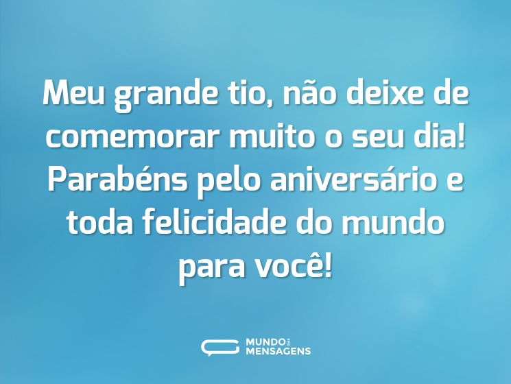 Meu grande tio, não deixe de comemorar muito o seu dia! Parabéns pelo aniversário e toda felicidade do mundo para você!