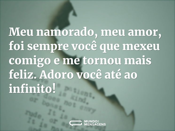 Meu namorado, meu amor, foi sempre você que mexeu comigo e me tornou mais feliz. Adoro você até ao infinito!