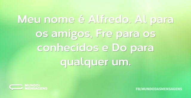 Meu nome é Alfredo. Al para os amigos, F...