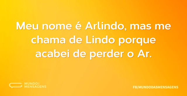 Meu nome é Arlindo, mas me chama de Lind...