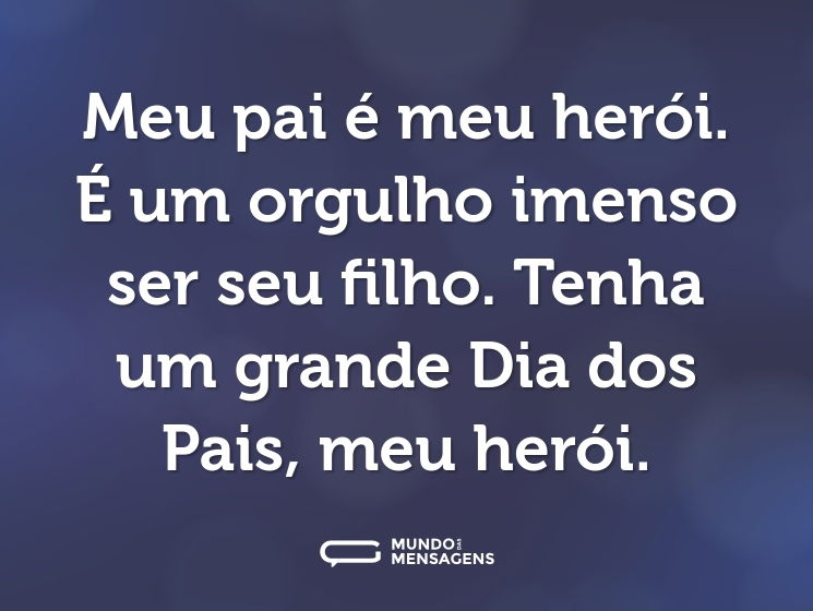 Meu pai é meu herói. É um orgulho imenso ser seu filho. Tenha um grande Dia dos Pais, meu herói.