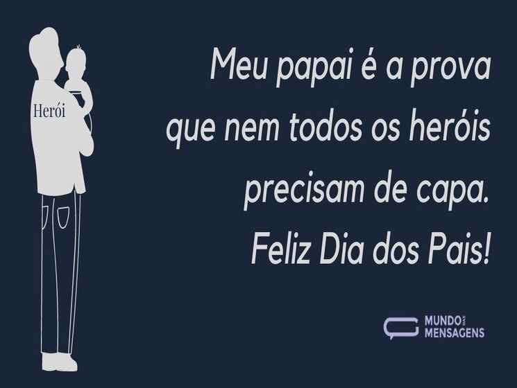 Meu papai é a prova que nem todos os heróis precisam de capa. Feliz Dia dos Pais!