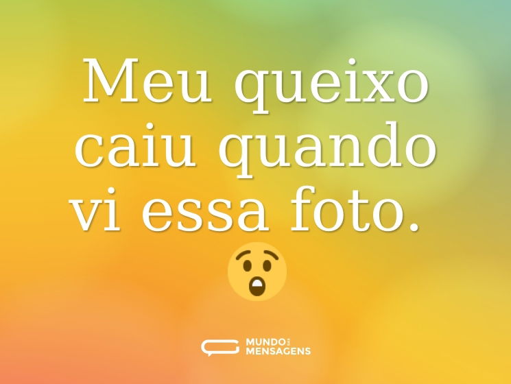 Meu queixo caiu quando vi essa foto. 😲