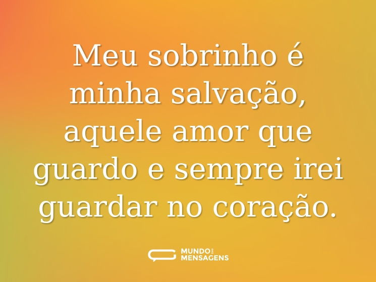 Meu sobrinho é minha salvação, aquele amor que guardo e sempre irei guardar no coração.