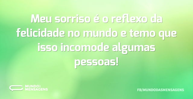 Meu sorriso é o reflexo da felicidade no...