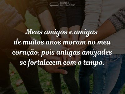 Amizades que se fortalecem com o tempo