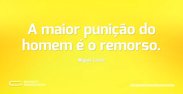 A maior punição do homem é o remorso...