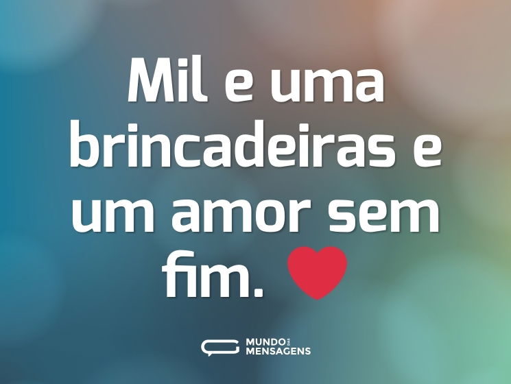 Mil e uma brincadeiras e um amor sem fim. ❤