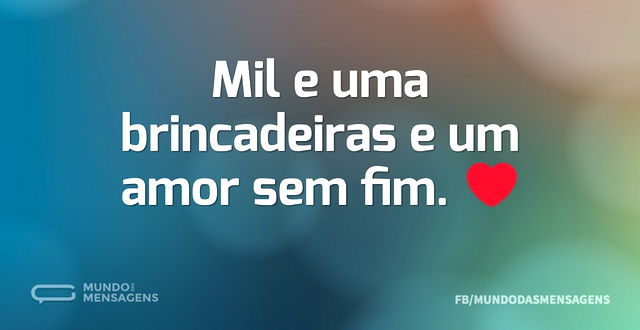 Mil e uma brincadeiras e um amor sem fim...