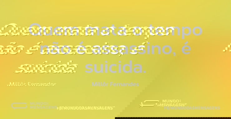 Quem mata o tempo não é assassino, é sui...
