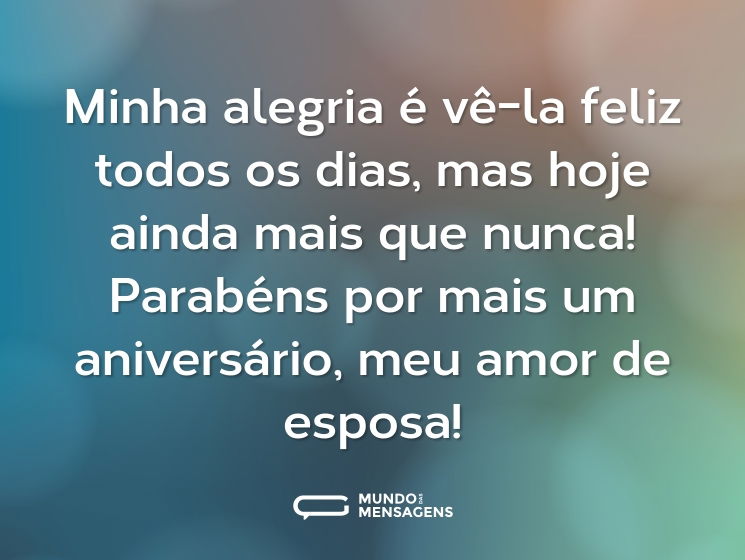 Minha alegria é vê-la feliz todos os dias, mas hoje ainda mais que nunca! Parabéns por mais um aniversário, meu amor de esposa!