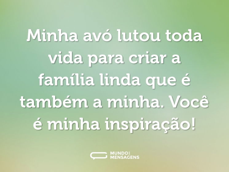 Minha avó lutou toda vida para criar a família linda que é também a minha. Você é minha inspiração!