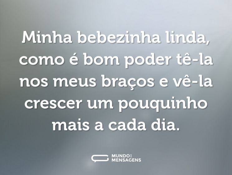 Minha bebezinha linda, como é bom poder tê-la nos meus braços e vê-la crescer um pouquinho mais a cada dia.