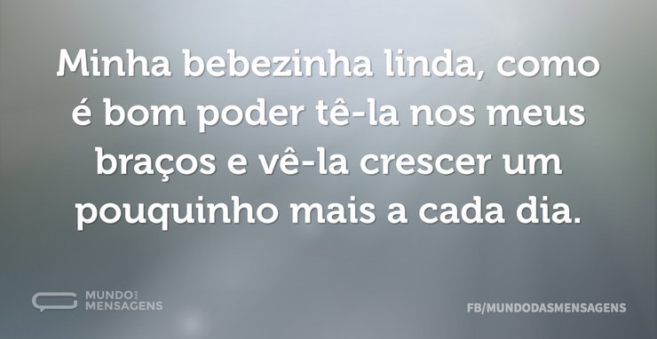 Minha bebezinha linda, como é bom poder - Mundo das Mensagens