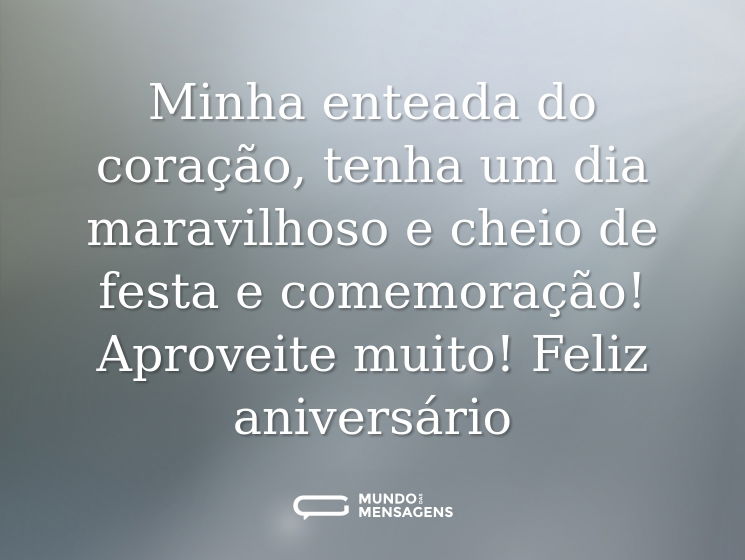 Minha enteada do coração, tenha um dia maravilhoso e cheio de festa e comemoração! Aproveite muito! Feliz aniversário