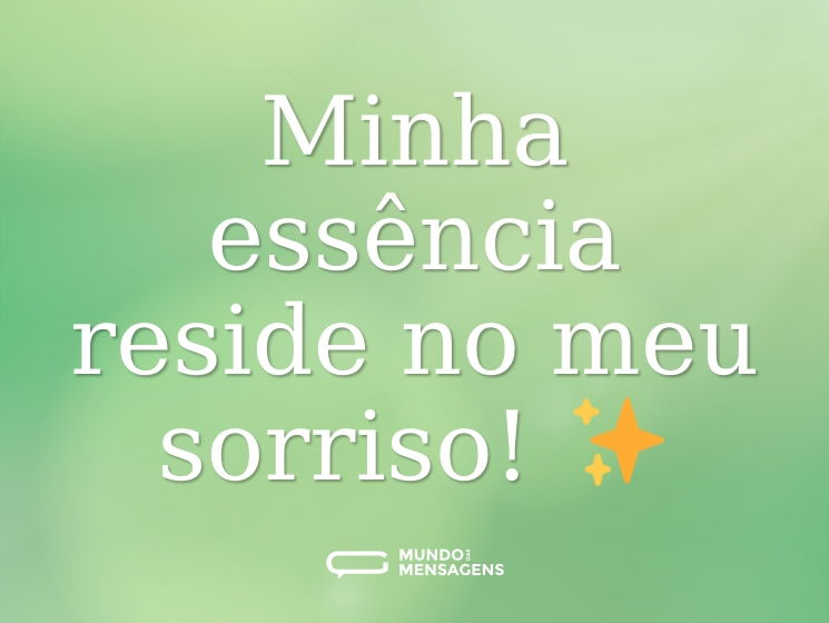 Minha essência reside no meu sorriso! ✨