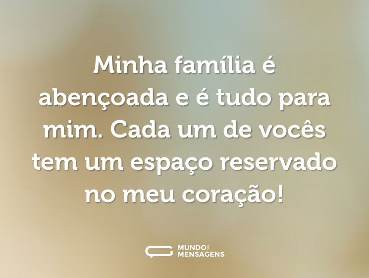 Minha família é abençoada e é tudo para mim. Cada um de vocês tem um espaço reservado no meu coração!
