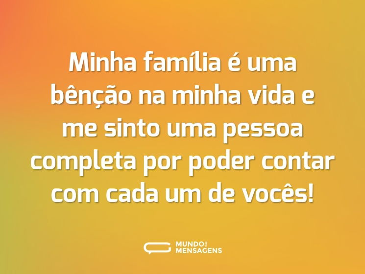 Minha família é uma bênção na minha vida e me sinto uma pessoa completa por poder contar com cada um de vocês!