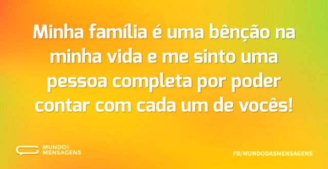 Minha família é uma bênção na minha vida...