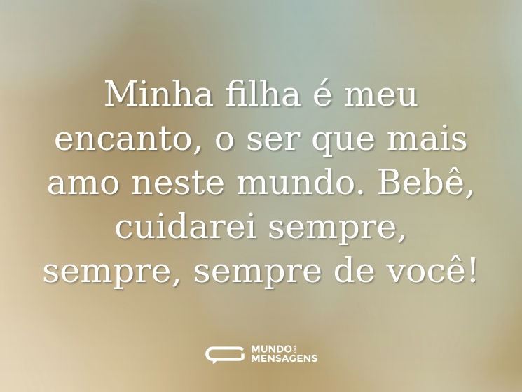 Minha filha é meu encanto, o ser que mais amo neste mundo. Bebê, cuidarei sempre, sempre, sempre de você!