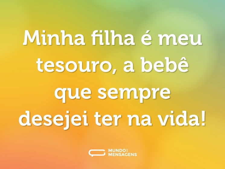 Minha filha é meu tesouro, a bebê que sempre desejei ter na vida!