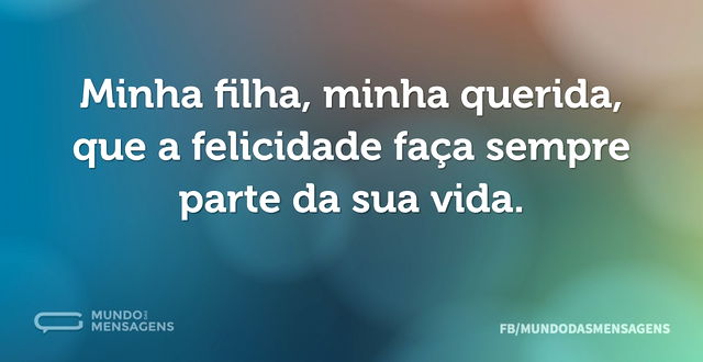 Minha filha, minha querida, que a felici...