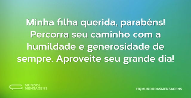 Minha filha querida, parabéns! Percorra ...