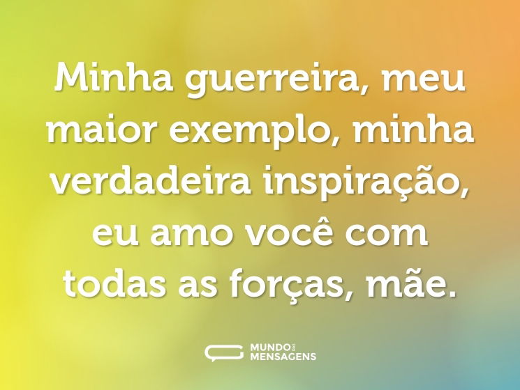 Minha guerreira, meu maior exemplo, minha verdadeira inspiração, eu amo você com todas as forças, mãe.
