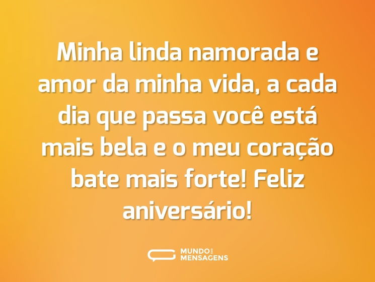 Minha linda namorada e amor da minha vida, a cada dia que passa você está mais bela e o meu coração bate mais forte! Feliz aniversário!