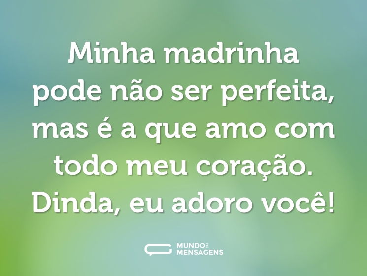 Minha madrinha pode não ser perfeita, mas é a que amo com todo meu coração. Dinda, eu adoro você!