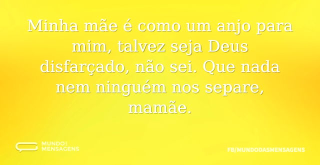 Minha mãe é como um anjo para mim, talve...