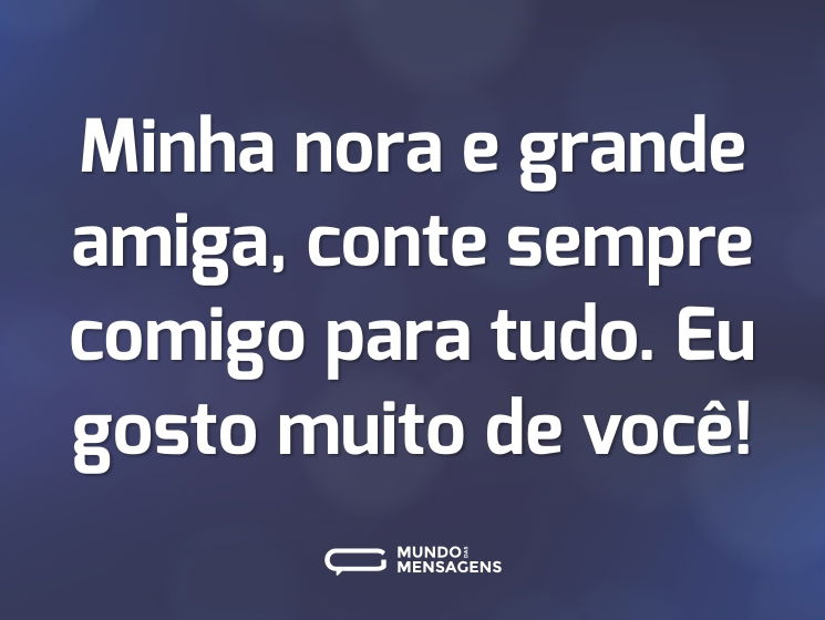 Minha nora e grande amiga, conte sempre comigo para tudo. Eu gosto muito de você!