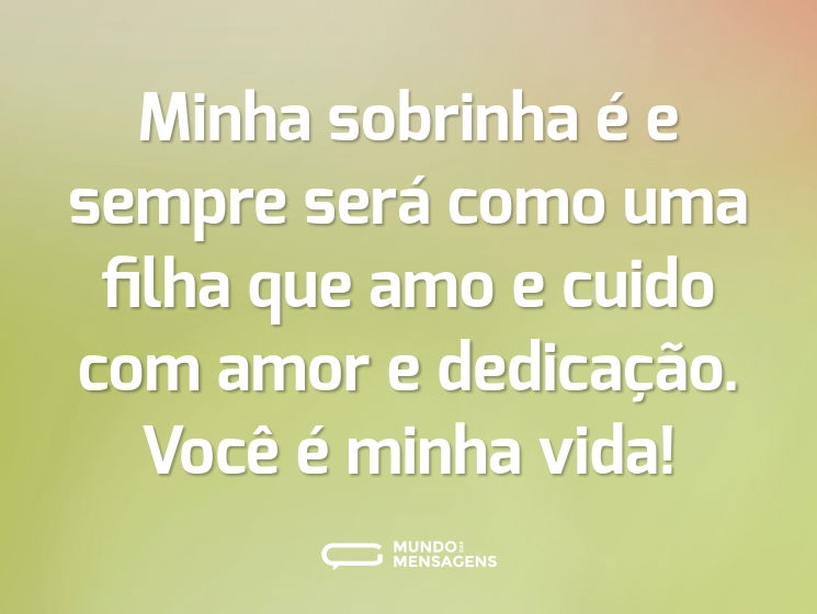 Minha sobrinha é e sempre será como uma filha que amo e cuido com amor e dedicação. Você é minha vida!