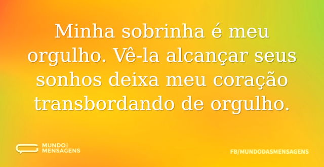 Minha sobrinha é meu orgulho. Vê-la alca...