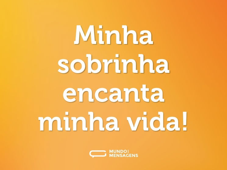 Minha sobrinha encanta minha vida!