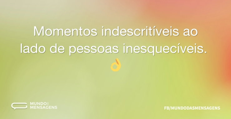Momentos indescritíveis ao lado de pesso - Mundo das Mensagens