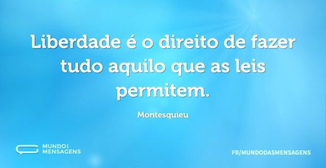 Liberdade é o direito de fazer tudo aqui...