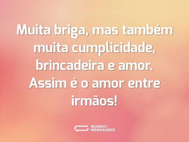 Muita briga, mas também muita cumplicidade, brincadeira e amor. Assim é o amor entre irmãos!