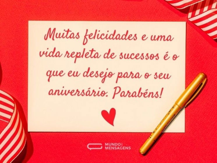 Muitas felicidades e uma vida repleta de sucessos é o que eu desejo para o seu aniversário. Parabéns!